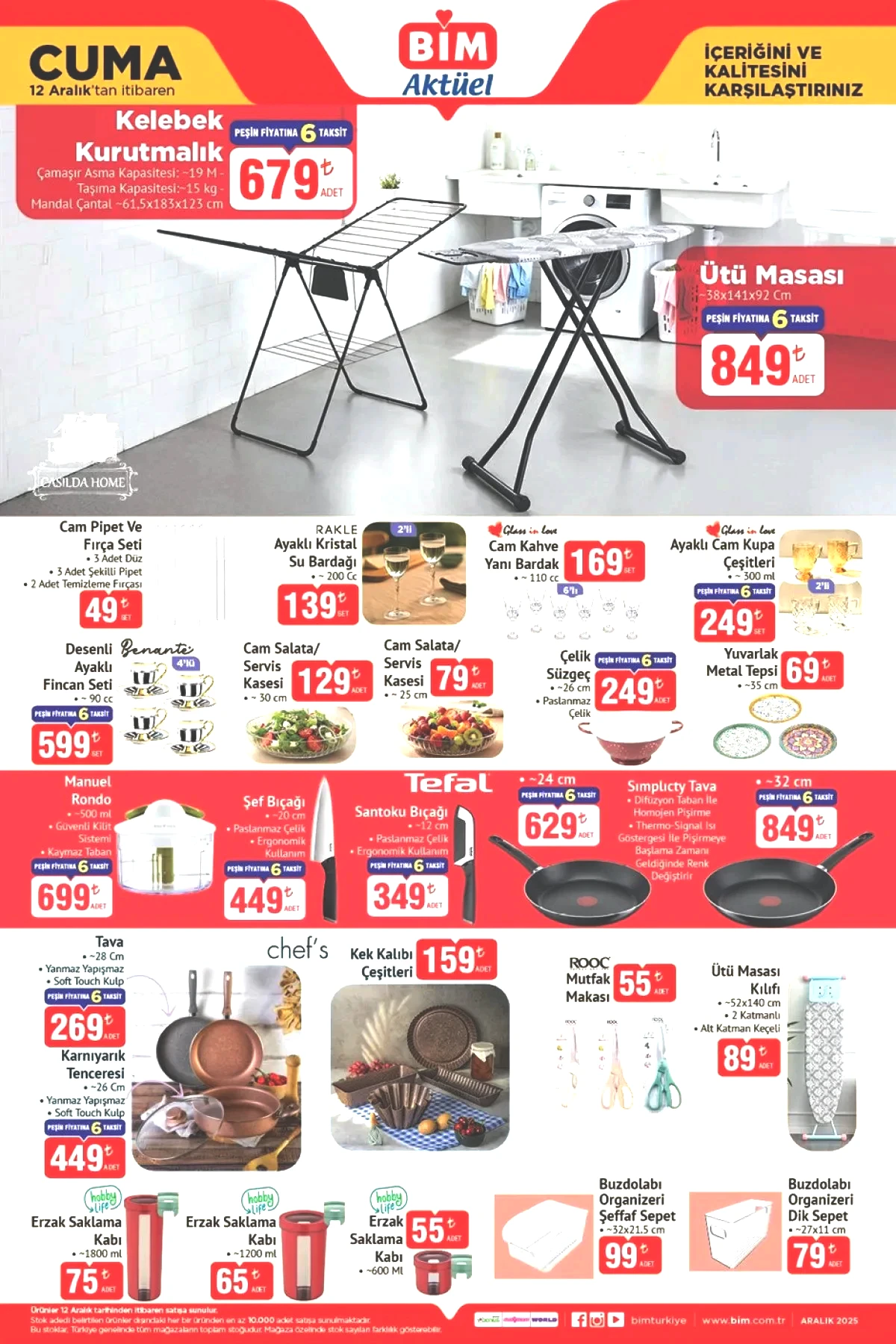 Mutfak ve ev gereçlerinde ise Tefal’in manuel rondosu, şef ve Santoku bıçakları, tava çeşitleri, cam kâseler, kristal bardaklar, kek kalıpları, çelik süzgeç, kelebek kurutmalık ve ütü masası gibi ürünler öne çıkıyor. Mutfakta düzen sağlamaya yardımcı buzdolabı organizerleri ve erzak kapları da bu grupta yer alıyor. • Kelebek kurutmalık 679 TL • Ütü masası 849 TL • Cam pipet ve fırça seti 49 TL • Ayaklı kristal su bardağı 139 TL • Cam kahve yanı bardağı 169 TL • Ayaklı cam kupa çeşitleri 249 TL • Desenli ayaklı fincan seti 599 TL • Cam salata/servis kasesi 30 cm 129 TL • Cam salata/servis kasesi 25 cm 79 TL • Çelik süzgeç 249 TL • Yuvarlak metal tepsi 69 TL • Tefal manuel rondo 699 TL • Tefal şef bıçağı 449 TL • Tefal Santoku bıçağı 349 TL • Tefal 24 cm simplicty tava 629 TL • Tefal 32 cm 849 TL • Ütü masası kılıfı 89 TL • Tava 28 cm 269 TL • Kek kalıbı çeşitleri 159 TL • Karnıyarık tenceresi 449 TL • Erzak saklama kabı 65 TL • Buzdolabı organizeri 99 TL